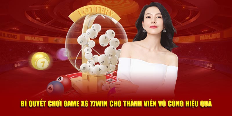  Bí quyết chơi game XS 77Win cho thành viên vô cùng hiệu quả