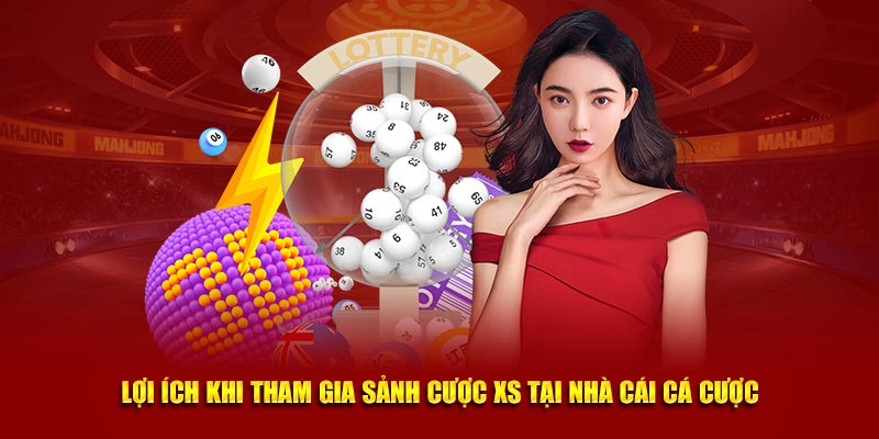 Lợi ích khi tham gia sảnh cược XS tại nhà cái cá cược