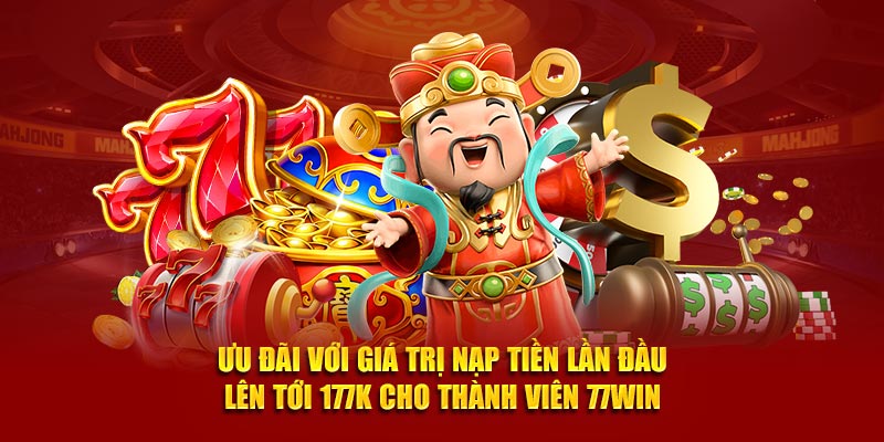 Ưu đãi với giá trị nạp tiền lần đầu lên tới 177k cho thành viên 77Win