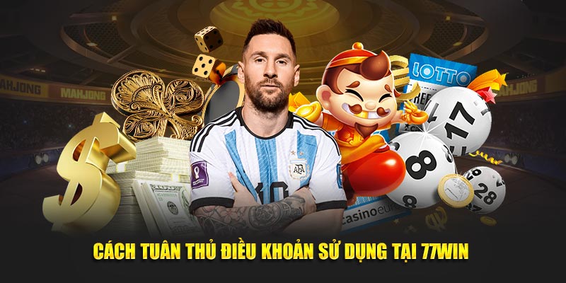 Cách tuân thủ điều khoản sử dụng tại 77win 