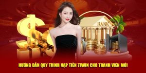 Hướng dẫn quy trình nạp tiền 77Win cho thành viên mới