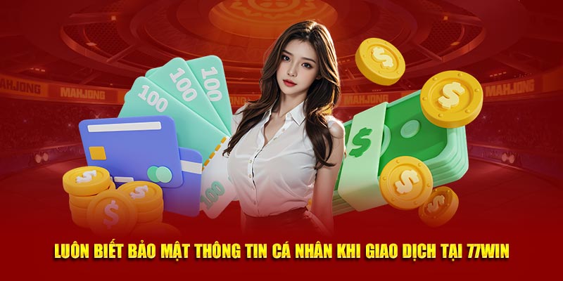 Luôn biết bảo mật thông tin cá nhân khi giao dịch tại 77Win