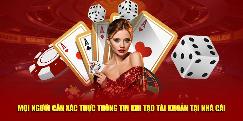 Mọi người cần xác thực thông tin khi tạo tài khoản tại nhà cái