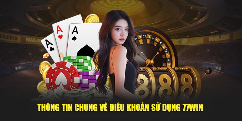 Thông tin chung về điều khoản sử dụng 77win 