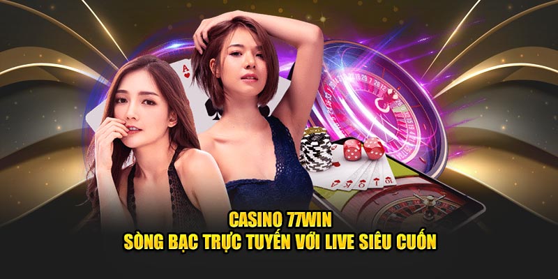 Casino 77Win - Sòng Bạc Trực Tuyến Với Live Siêu Cuốn 