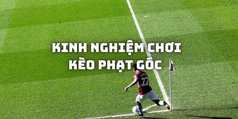 Bí kíp giúp tham gia cá độ kèo phạt góc hiệu quả