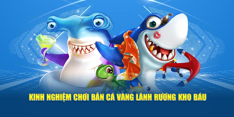 Những bí quyết chơi bắn cá vàng hay từ cao thủ