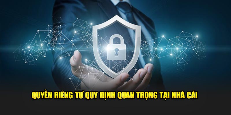 Quyền riêng tư quy định quan trọng tại nhà cái 