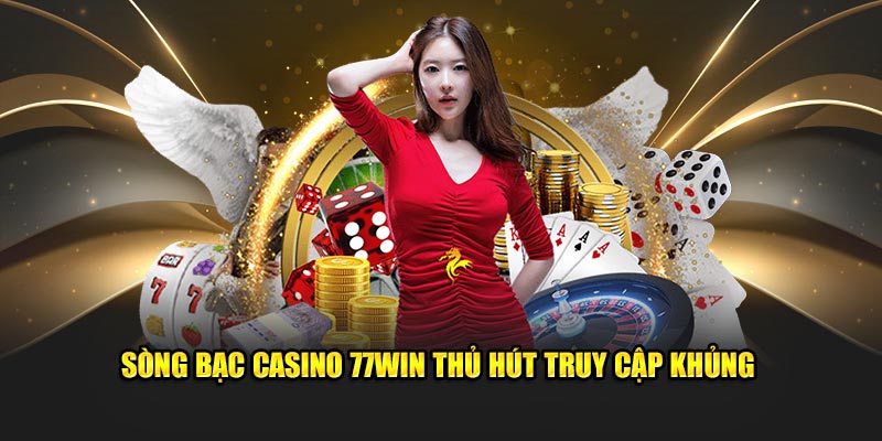 Sòng bạc casino 77Win thủ hút truy cập khủng 