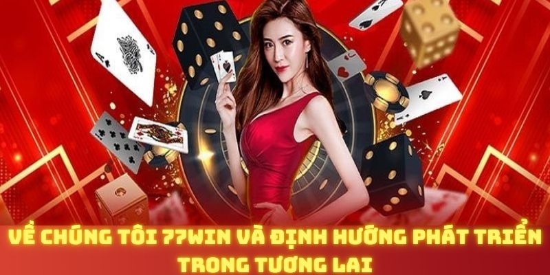 Về chúng tôi 77WIN và định hướng phát triển trong tương lai