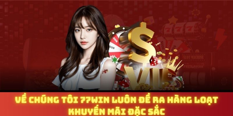 Về chúng tôi 77WIN luôn đề ra hàng loạt khuyến mãi đặc sắc