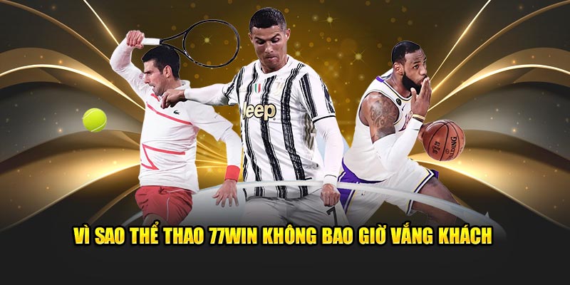 Vì sao thể thao 77Win không bao giờ vắng khách